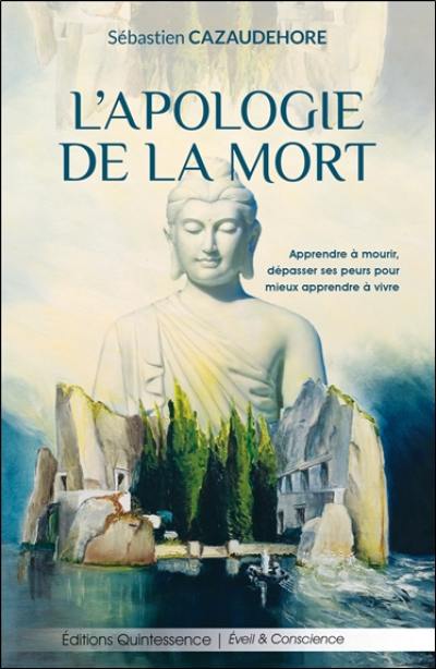 L'apologie de la mort : apprendre à mourir, dépasser ses peurs pour mieux apprendre à vivre