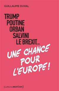 Trump, Poutine, Orban, Salvini, le Brexit... : une chance pour l'Europe !