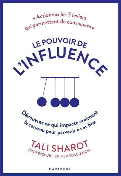 Le pouvoir de l'influence : découvrez ce qui impacte vraiment le cerveau pour parvenir à vos fins : actionnez les 7 leviers qui permettent de convaincre