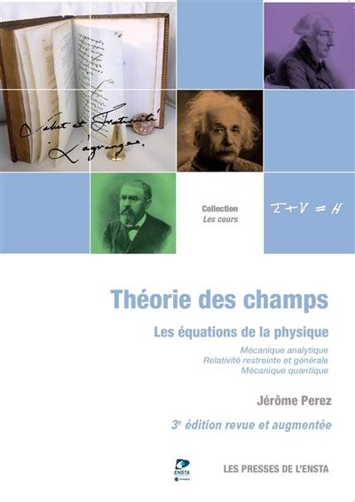 Théorie des champs : les équations de la physique : mécanique analytique, relativité restreinte et générale, mécanique quantique