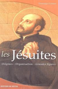 Les Jésuites : origines, organisation, grandes figures