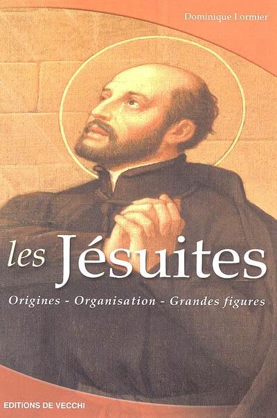 Les Jésuites : origines, organisation, grandes figures