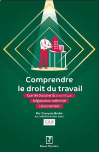 Comprendre le droit du travail : comité social et économique, négociation collective, licenciement