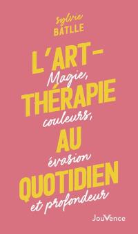 L'art-thérapie au quotidien : magie, couleurs, évasion et profondeur