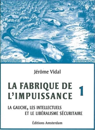 La fabrique de l'impuissance. Vol. 1. La gauche, les intellectuels et le libéralisme sécuritaire