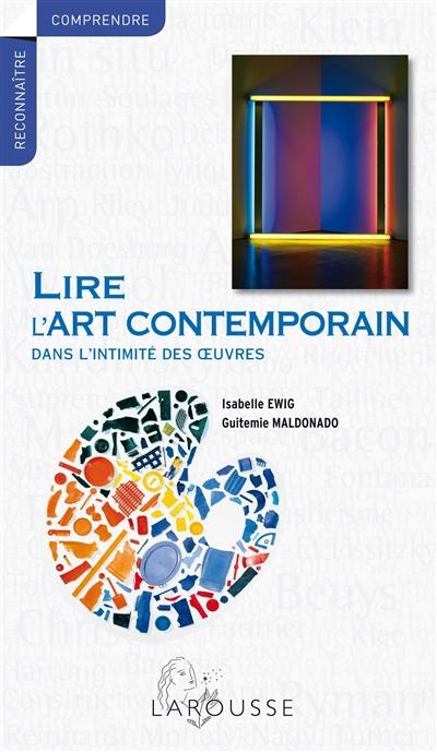 Lire l'art contemporain : dans l'intimité des oeuvres