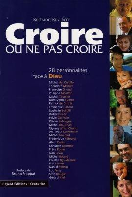 Croire ou ne pas croire. Vol. 1. Vingt-huit personnalités face à Dieu