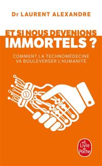 Et si nous devenions immortels ? : comment la technomédecine va bouleverser l'humanité