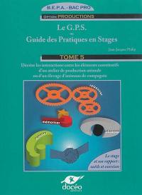 Le GPS ou Guide des pratiques en stages, BEPA-bac pro option productions : le stage et son rapport : outils et exercices. Vol. 5. Décrire les interactions entre les éléments constitutifs d'un atelier de production animale ou d'un élevage d'animaux de compagnie