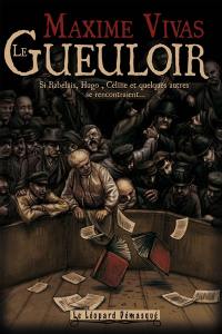 Le gueuloir : si Rabelais, Hugo, Céline, Flaubert, Malraux, Molière, Esope, Proust, Diogène, Rimbaud, et 90 autres écrivains se rencontraient