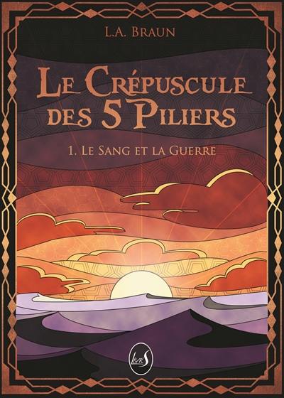 Le crépuscule des 5 piliers. Vol. 1. Le sang et la guerre