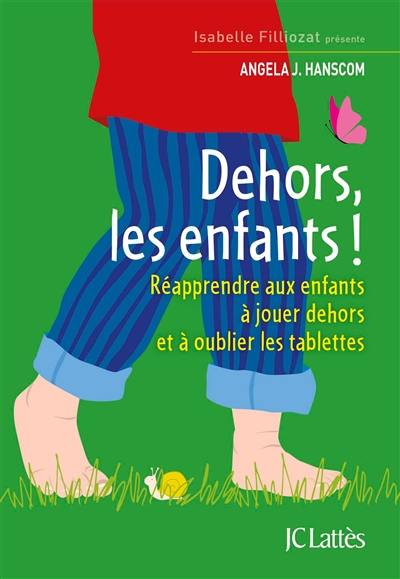 Dehors les enfants ! : réapprendre aux enfants à jouer dehors et à oublier les tablettes