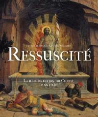 Ressuscité : la résurrection du Christ dans l'art : Orient-Occident