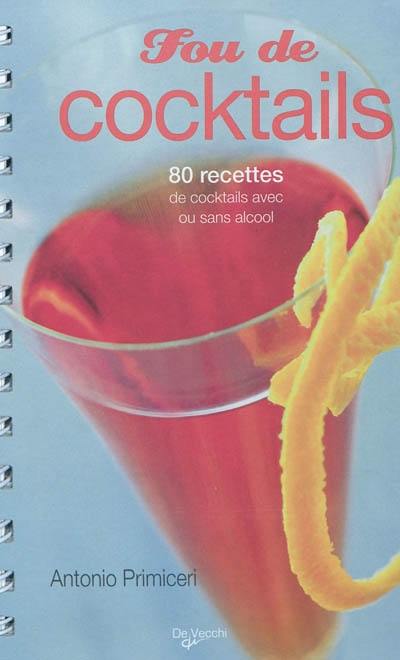 Fou de cocktails : 80 recettes de cocktails avec ou sans alcool