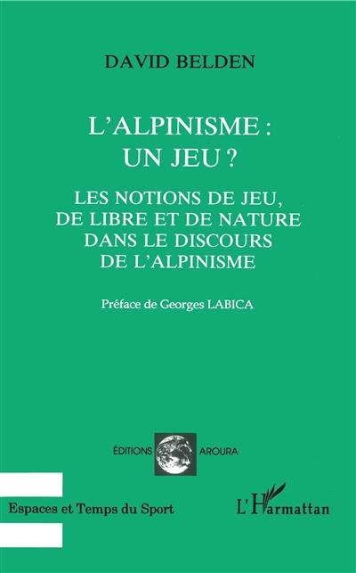 L'alpinisme, un jeu ? : les notions de jeu, de libre et de nature dans le discours de l'alpinisme