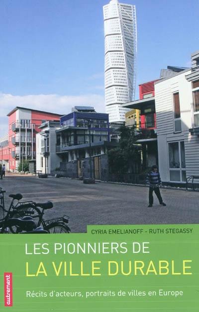 Les pionniers de la ville durable : récits d'acteurs, portraits de villes en Europe