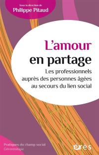 L'amour en partage : les professionnels auprès des personnes âgées au secours du lien social