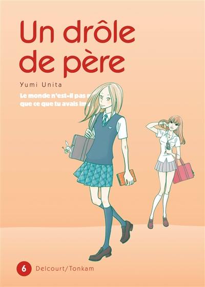 Un drôle de père : le monde n'est-il pas mieux que ce que tu avais imaginé ?. Vol. 6