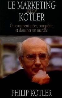 Le marketing selon Kotler ou Comment créer, conquérir et dominer un marché