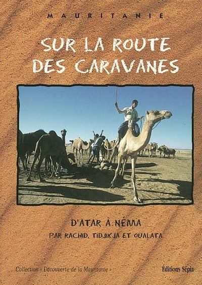 Sur les routes des caravanes : d'Atar à Néma : par Rachid, Tidjikja et Oualata