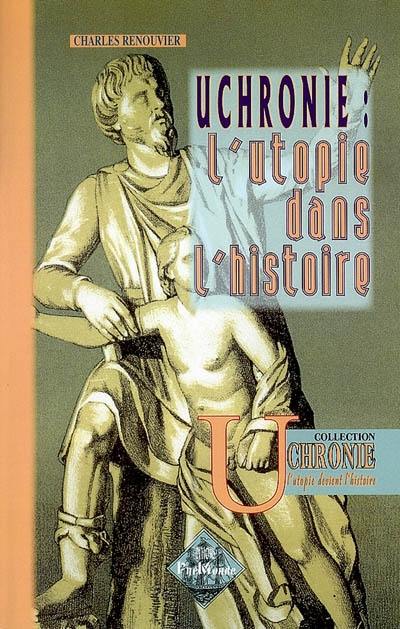 Uchronie dans l'histoire : histoire de la civilisation européenne, telle qu'elle n'a pas été, telle qu'elle aurait dû être