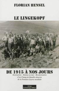 Le Lingekopf : de 1915 à nos jours : destruction, remise en état, revalorisation d'un champ de bataille alsacien de la Première Guerre mondiale