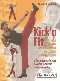 Kick'n fit : quand les arts martiaux rencontrent le fitness : le fitness à partir des techniques de combat pieds-poings