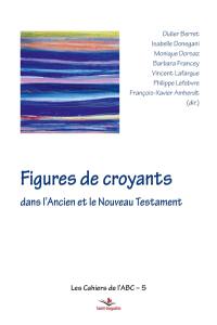 Figures de croyants : dans l'Ancien et le Nouveau Testament