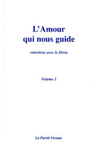 L'amour qui nous guide : entretiens avec le divin. Vol. 2