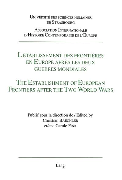 L'établissement des frontières en Europe après les deux guerres mondiales : actes des colloques de Strasbourg et de Montréal, juin et septembre 1995. The establishment of European frontiers after the two world wars : proceedings of the international conferences Strasbourg and Montreal, june and september 1995