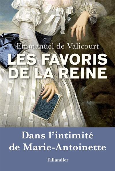 Les favoris de la reine : dans l'intimité de Marie-Antoinette