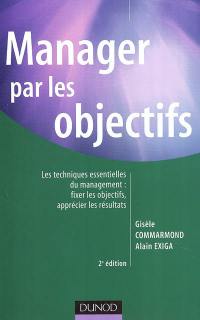 Manager par les objectifs : les techniques essentielles du management, fixer les objectifs, apprécier les résultats