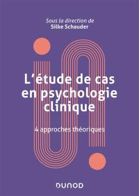 L'étude de cas en psychologie clinique : 4 approches théoriques