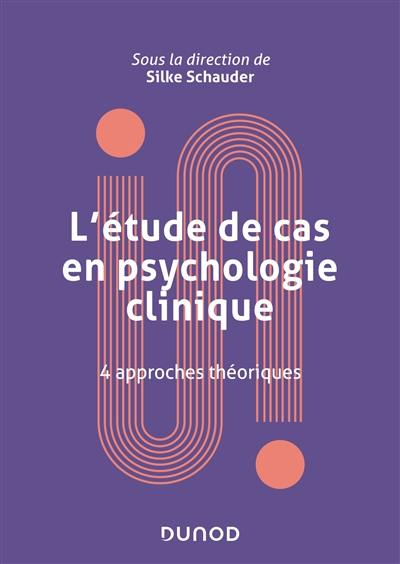 L'étude de cas en psychologie clinique : 4 approches théoriques