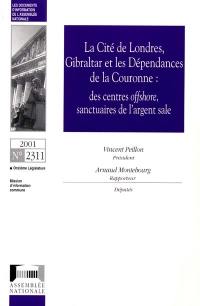 Monographies. Vol. 4. La Cité de Londres, Gibraltar et les dépendances de la Couronne : des centres offshore, sanctuaires de l'argent sale : rapport d'information