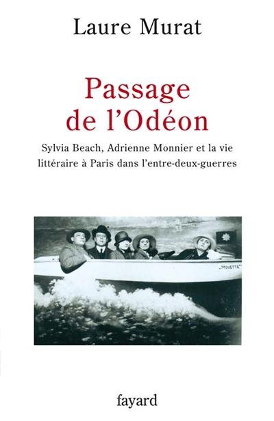 Passage de l'Odéon : Sylvia Beach, Adrienne Monnier et la vie littéraire à Paris dans l'entre-deux-guerres