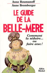 Le Guide de la belle-mère : comment la séduire ou faire avec...