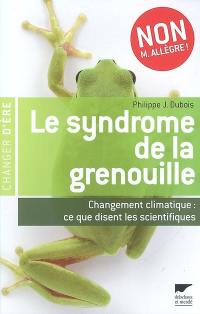 Le syndrome de la grenouille : changement climatique, ce que disent les scientifiques