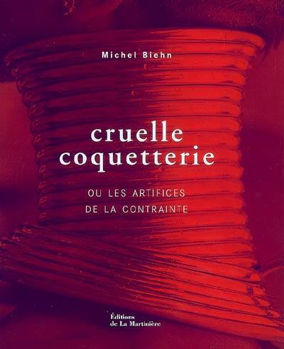 Cruelle coqueterie ou Les artifices de la contrainte