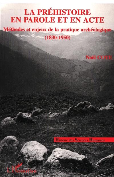 La préhistoire en parole et en acte : méthodes et enjeux de la pratique archéologique : 1830-1950