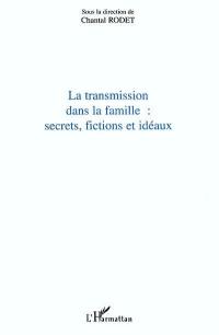 La transmission dans la famille : secrets, fictions et idéaux : actes du colloque, Lyon, 26-27 mai 2000