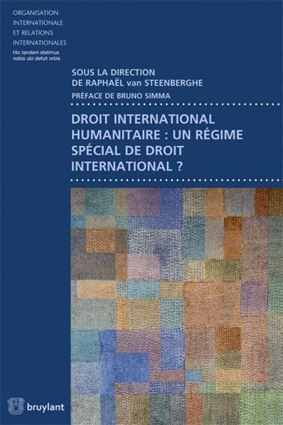 Droit international humanitaire : un régime spécial de droit international ?