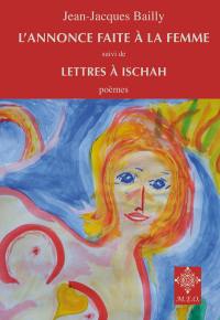 L'annonce faite à la femme. Lettres à Ischah : poèmes