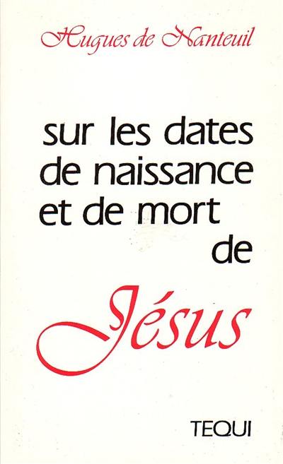 Sur les dates de naissance et de mort de Jésus