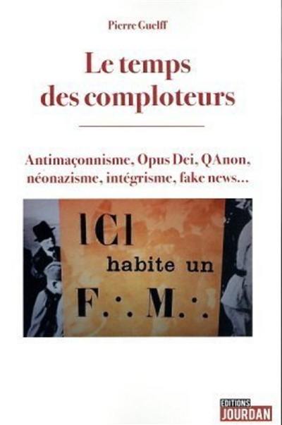 Le temps des comploteurs : antimaçonnisme, Opus Dei, QAnon, néonazisme, intégrisme, fake news...