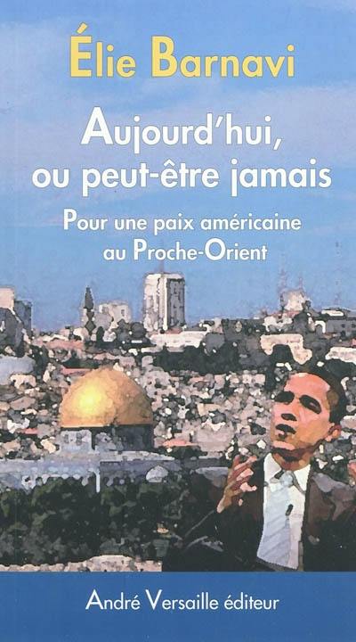 Aujourd'hui, ou peut-être jamais : pour une paix américaine au Proche-Orient