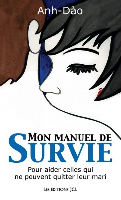 Mon manuel de survie : pour aider celles qui ne peuvent quitter leur mari