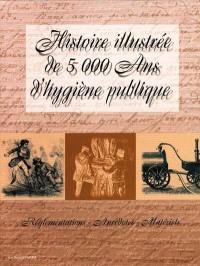 Histoire illustrée de 5.000 ans d'hygiène publique : réglementations, anecdotes, matériels