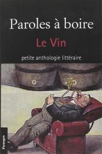 Paroles à boire : le vin : petite anthologie littéraire