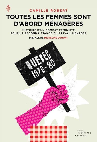 Toutes les femmes sont d'abord ménagères : histoire d'un combat féministe pour la reconnaissance du travail ménager